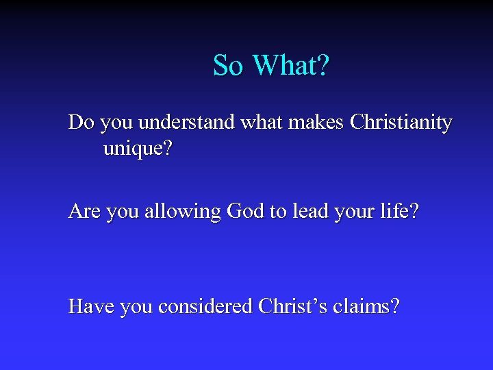 So What? Do you understand what makes Christianity unique? Are you allowing God to