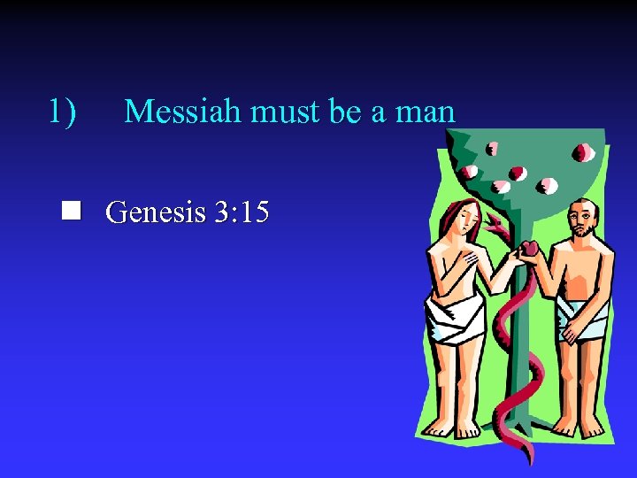 1) Messiah must be a man n Genesis 3: 15 