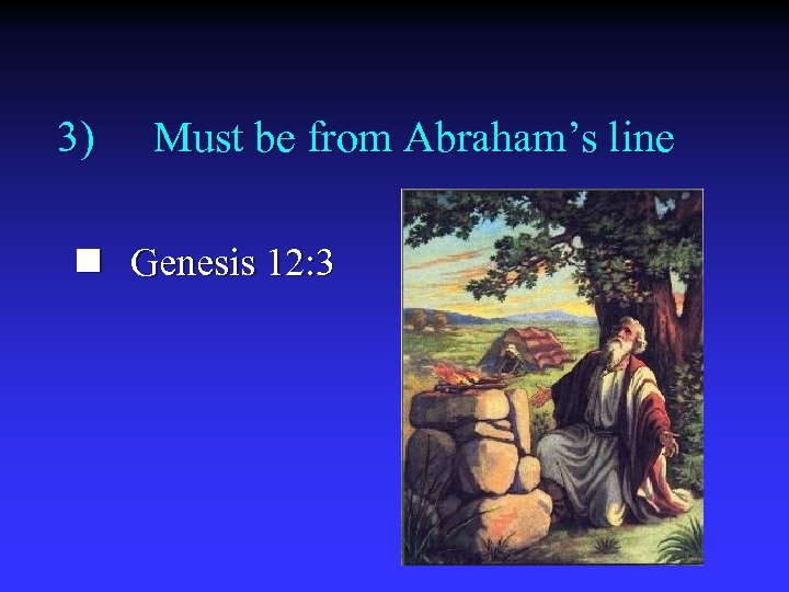 3) Must be from Abraham’s line n Genesis 12: 3 