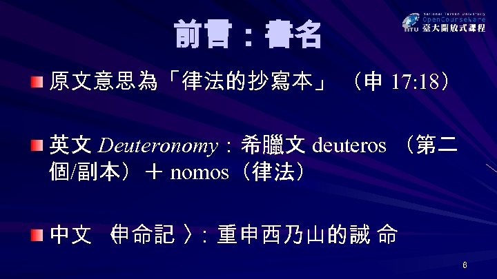 前言：書名 原文意思為「律法的抄寫本」 （申 17: 18） 英文 Deuteronomy：希臘文 deuteros （第二 個/副本）＋ nomos（律法） 中文 〈 申命記