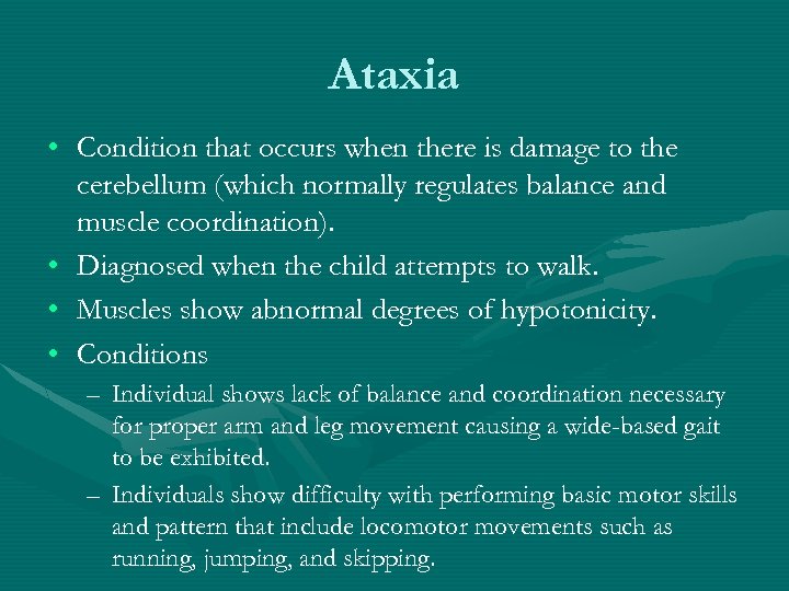 Ataxia • Condition that occurs when there is damage to the cerebellum (which normally