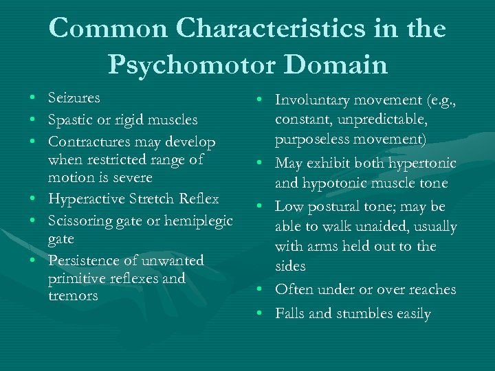 Common Characteristics in the Psychomotor Domain • Seizures • Spastic or rigid muscles •