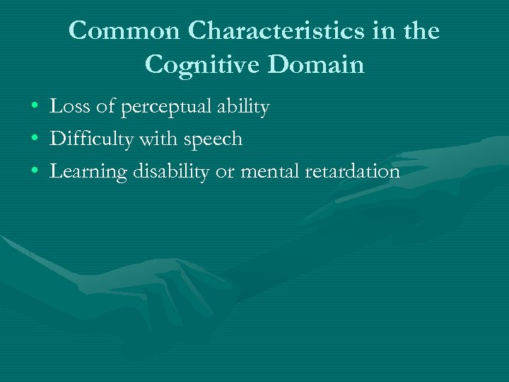 Common Characteristics in the Cognitive Domain • • • Loss of perceptual ability Difficulty