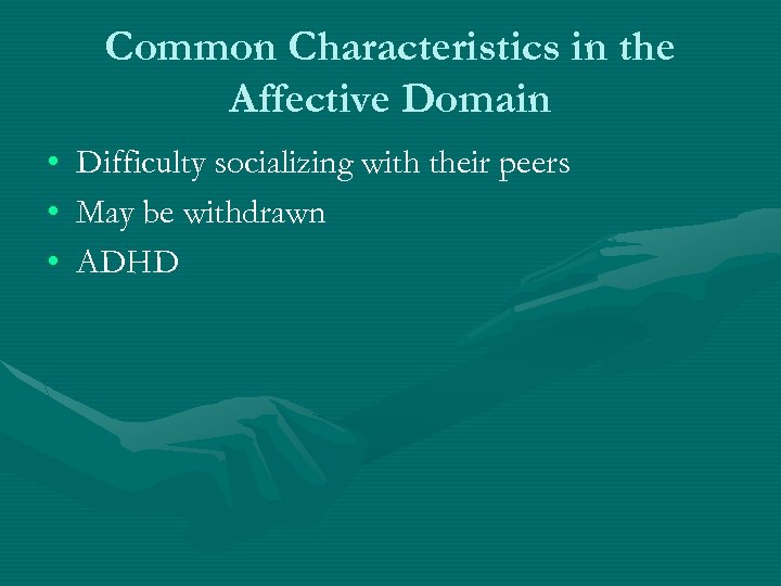 Common Characteristics in the Affective Domain • • • Difficulty socializing with their peers