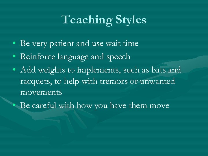Teaching Styles • • • Be very patient and use wait time Reinforce language