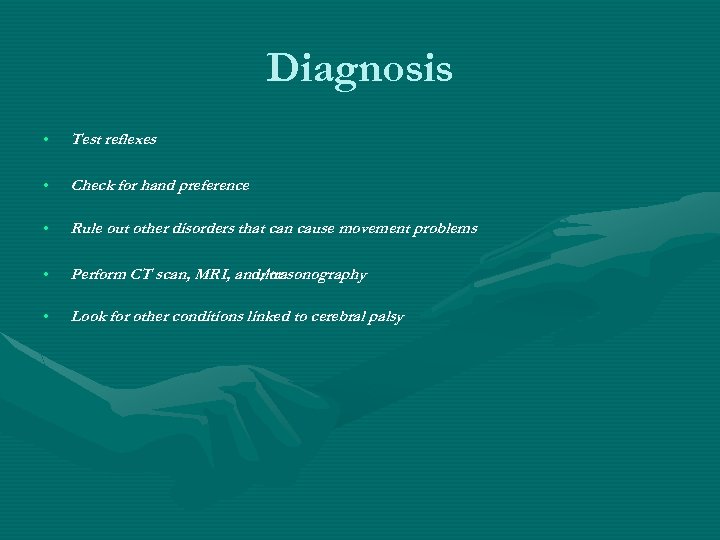 Diagnosis • Test reflexes • Check for hand preference • Rule out other disorders
