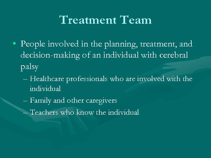 Treatment Team • People involved in the planning, treatment, and decision-making of an individual