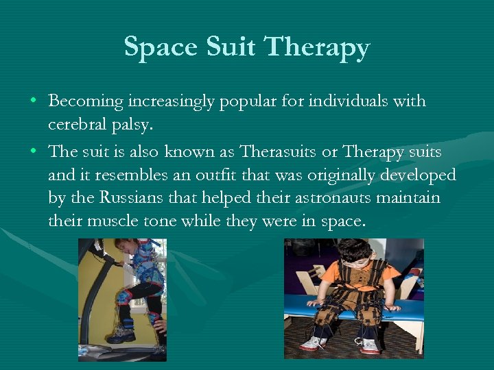 Space Suit Therapy • Becoming increasingly popular for individuals with cerebral palsy. • The
