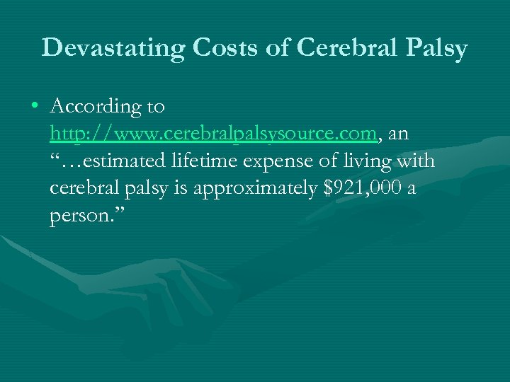 Devastating Costs of Cerebral Palsy • According to http: //www. cerebralpalsysource. com, an “…estimated