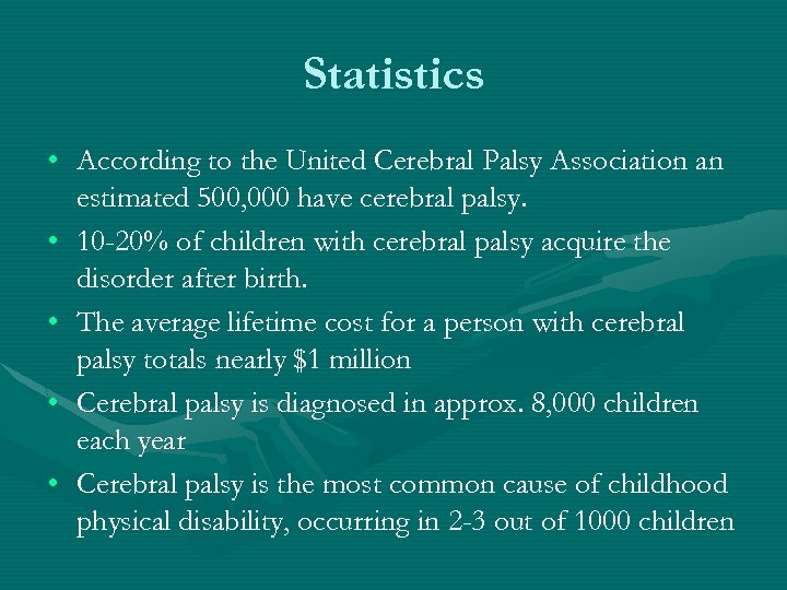 Statistics • According to the United Cerebral Palsy Association an estimated 500, 000 have