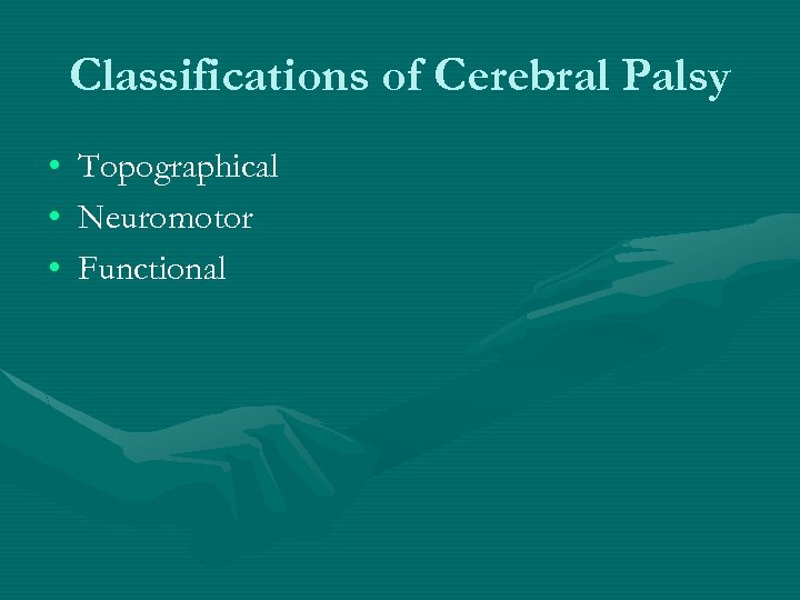 Classifications of Cerebral Palsy • • • Topographical Neuromotor Functional 