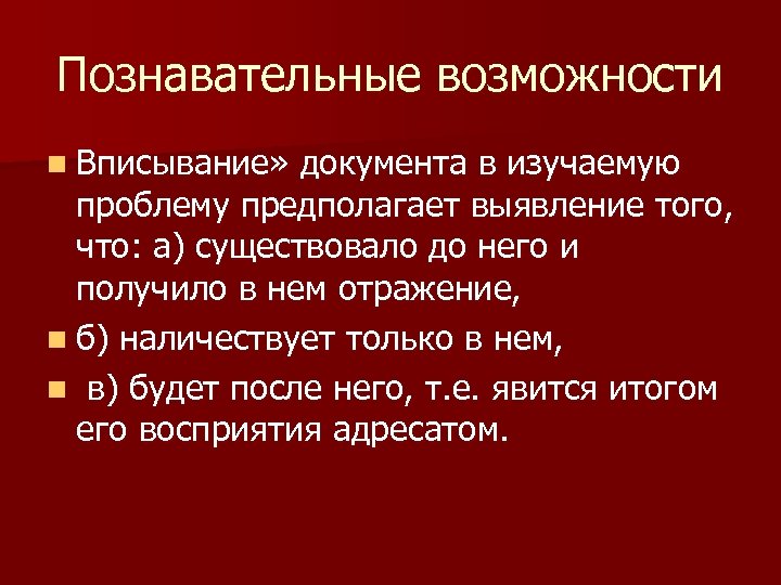 Познавательные возможности n Вписывание» документа в изучаемую проблему предполагает выявление того, что: а) существовало