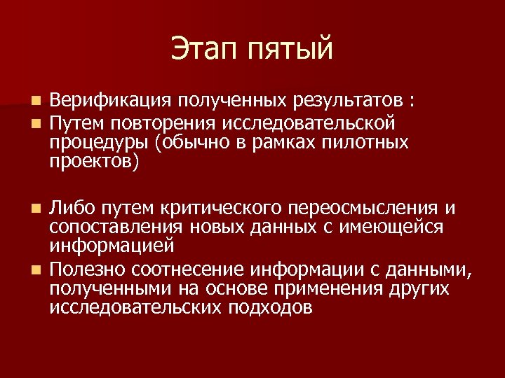 Этап пятый n n Верификация полученных результатов : Путем повторения исследовательской процедуры (обычно в