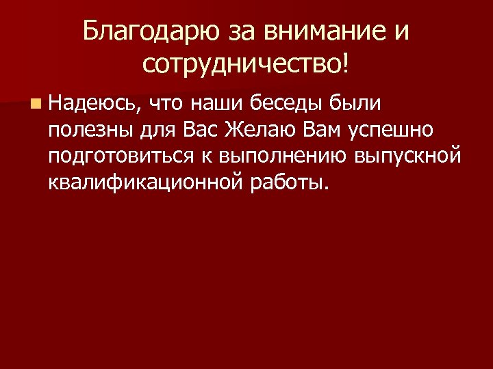 Благодарю за внимание и сотрудничество! n Надеюсь, что наши беседы были полезны для Вас