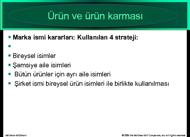 Ürün ve ürün karması § Marka ismi kararları: Kullanılan 4 strateji: § § Bireysel