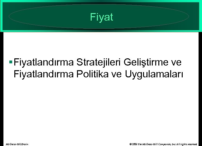 Fiyat §Fiyatlandırma Stratejileri Geliştirme ve Fiyatlandırma Politika ve Uygulamaları Mc. Graw-Hill/Irwin © 2006 The