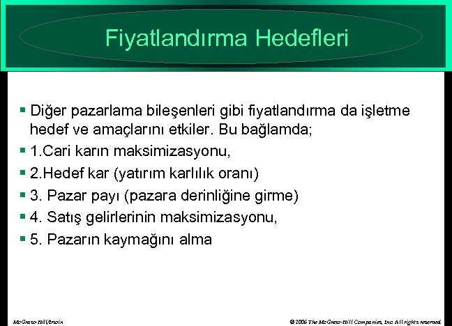 Fiyatlandırma Hedefleri § Diğer pazarlama bileşenleri gibi fiyatlandırma da işletme hedef ve amaçlarını etkiler.