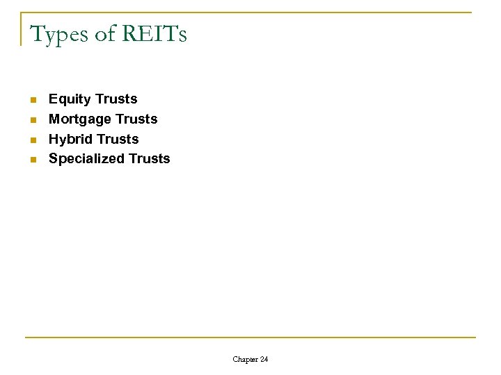Types of REITs n n Equity Trusts Mortgage Trusts Hybrid Trusts Specialized Trusts Chapter