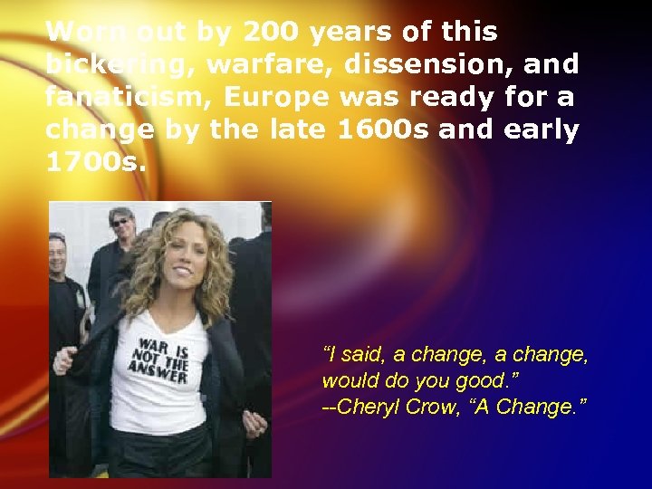 Worn out by 200 years of this bickering, warfare, dissension, and fanaticism, Europe was