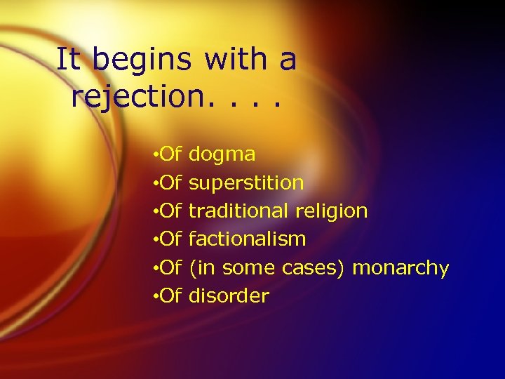 It begins with a rejection. . • Of • Of dogma superstition traditional religion