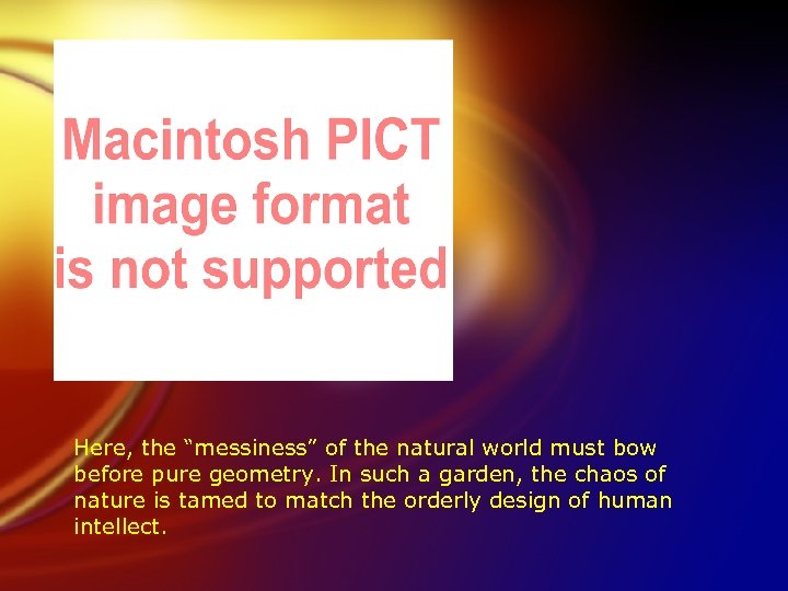 Here, the “messiness” of the natural world must bow before pure geometry. In such