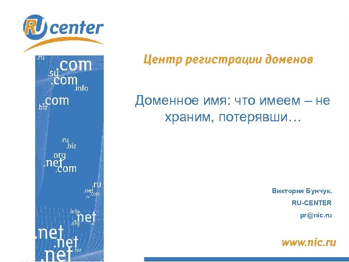 Доменное имя: что имеем – не храним, потерявши… Виктория Бунчук, RU-CENTER pr@nic. ru 