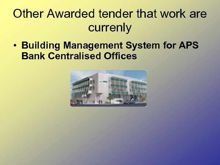Other Awarded tender that work are currenly • Building Management System for APS Bank
