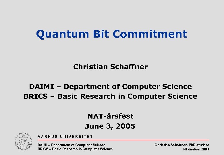 Quantum Bit Commitment Christian Schaffner DAIMI – Department of Computer Science BRICS – Basic