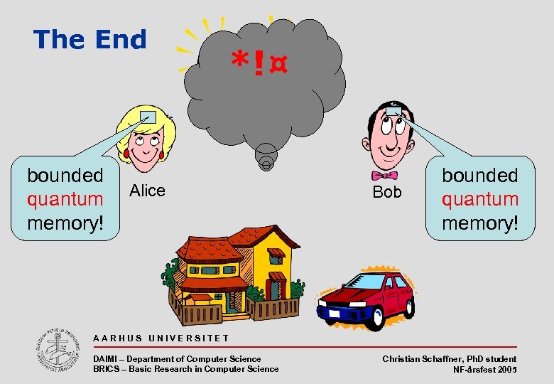 The End bounded quantum memory! *!¤ Alice Bob bounded quantum memory! AARHUS UNIVERSITET DAIMI