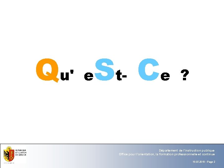 Qu' e. St- Ce ? Département de l'instruction publique Office pour l'orientation, la formation