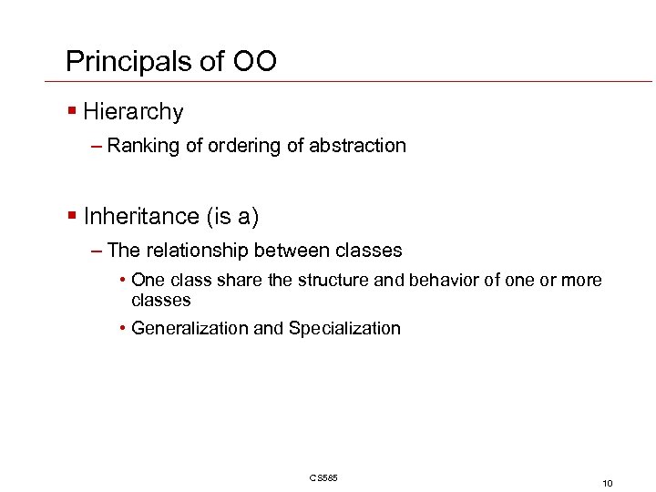 Principals of OO § Hierarchy – Ranking of ordering of abstraction § Inheritance (is