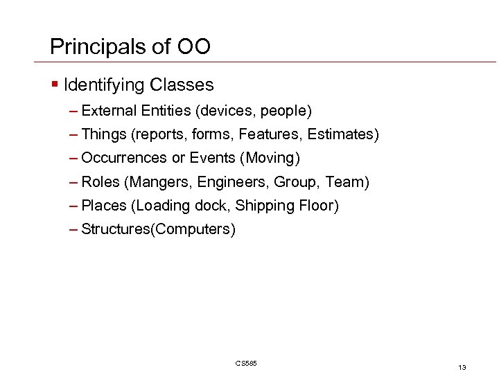 Principals of OO § Identifying Classes – External Entities (devices, people) – Things (reports,