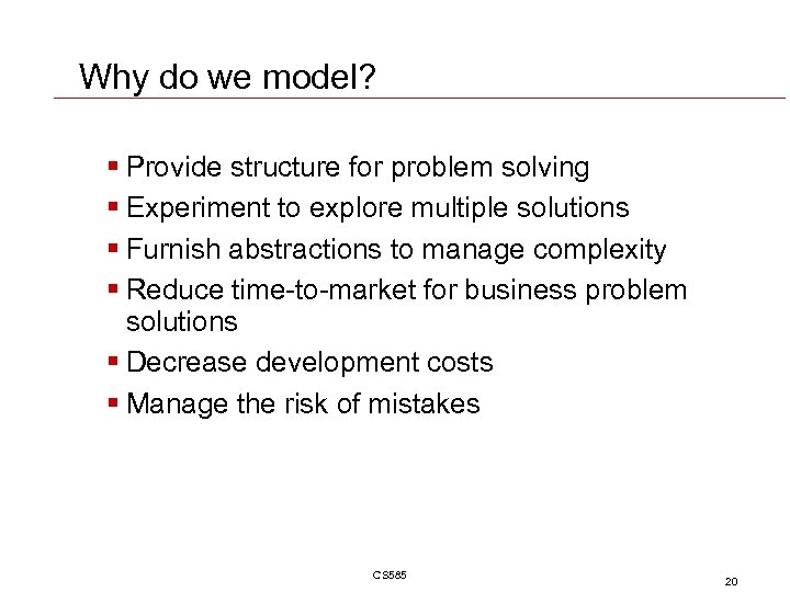 Why do we model? § Provide structure for problem solving § Experiment to explore