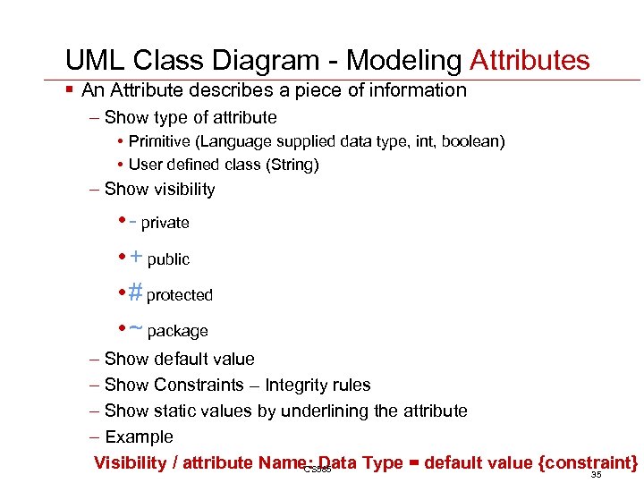 UML Class Diagram - Modeling Attributes § An Attribute describes a piece of information