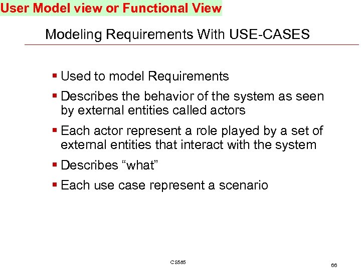 User Model view or Functional View Modeling Requirements With USE-CASES § Used to model