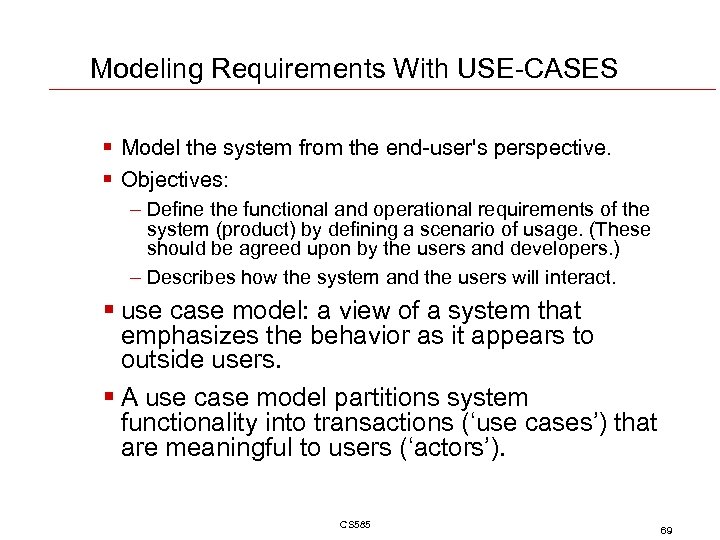 Modeling Requirements With USE-CASES § Model the system from the end-user's perspective. § Objectives: