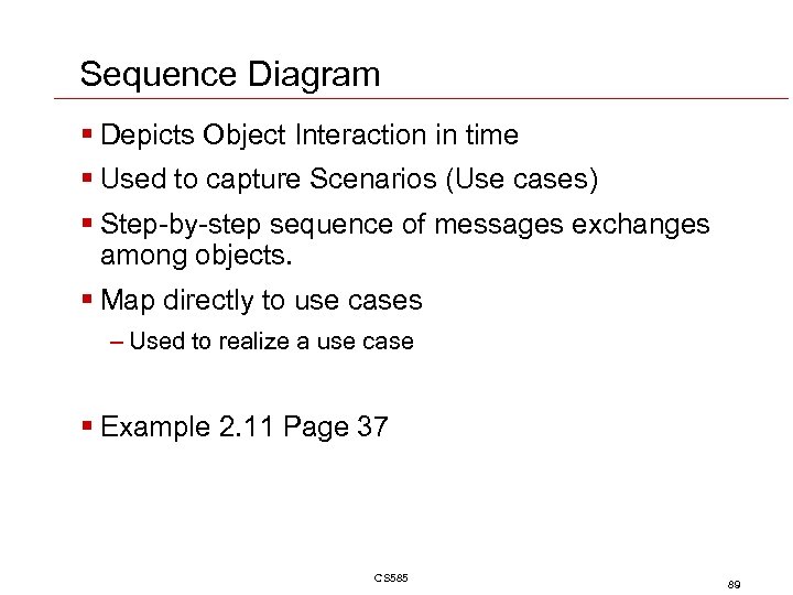 Sequence Diagram § Depicts Object Interaction in time § Used to capture Scenarios (Use