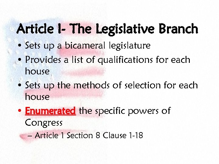 Article I- The Legislative Branch • Sets up a bicameral legislature • Provides a