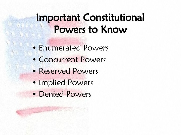Important Constitutional Powers to Know • Enumerated Powers • Concurrent Powers • Reserved Powers
