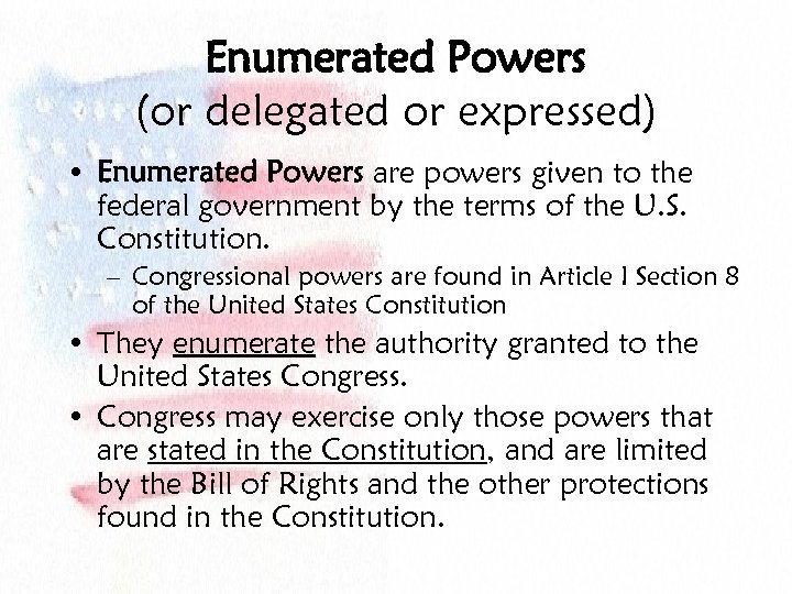 Enumerated Powers (or delegated or expressed) • Enumerated Powers are powers given to the