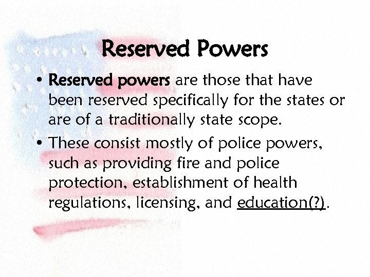 Reserved Powers • Reserved powers are those that have been reserved specifically for the