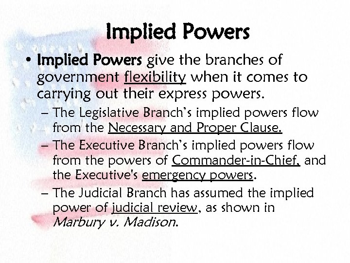 Implied Powers • Implied Powers give the branches of government flexibility when it comes