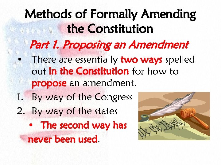 Methods of Formally Amending the Constitution Part 1. Proposing an Amendment • There are