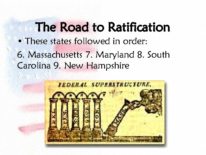 The Road to Ratification • These states followed in order: 6. Massachusetts 7. Maryland