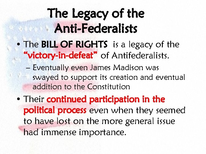 The Legacy of the Anti-Federalists • The BILL OF RIGHTS is a legacy of