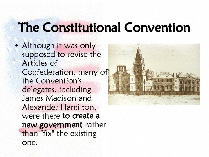 The Constitutional Convention • Although it was only supposed to revise the Articles of