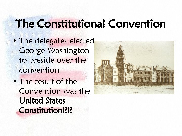 The Constitutional Convention • The delegates elected George Washington to preside over the convention.