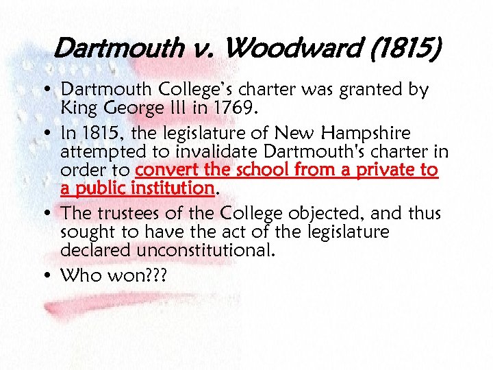Dartmouth v. Woodward (1815) • Dartmouth College’s charter was granted by King George III