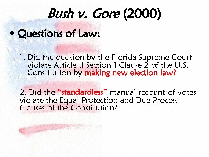 Bush v. Gore (2000) • Questions of Law: 1. Did the decision by the