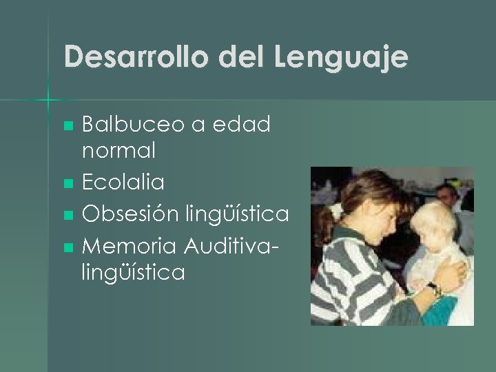 Desarrollo del Lenguaje n n Balbuceo a edad normal Ecolalia Obsesión lingüística Memoria Auditivalingüística
